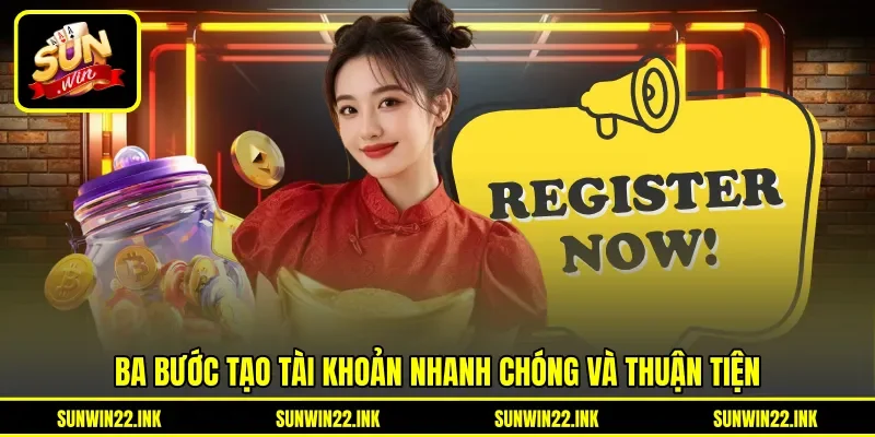 Ba bước tạo tài khoản nhanh chóng và thuận tiện Ba bước tạo tài khoản nhanh chóng và thuận tiện