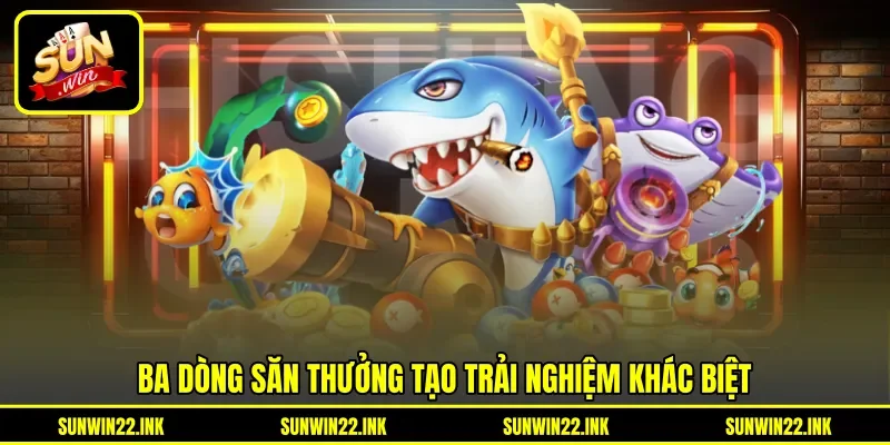 Ba dòng săn thưởng tạo trải nghiệm khác biệt