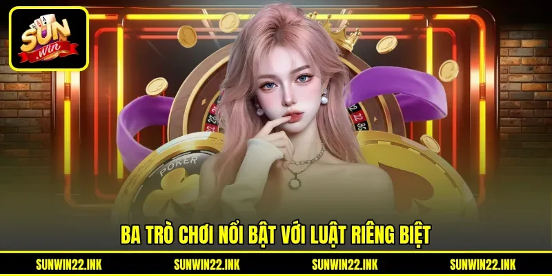 Ba trò chơi nổi bật với luật riêng biệt