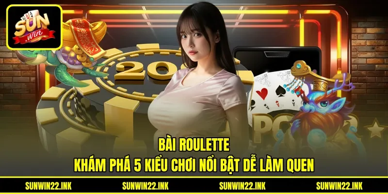 Bài Roulette - Khám Phá 5 Kiểu Chơi Nổi Bật Dễ Làm Quen
