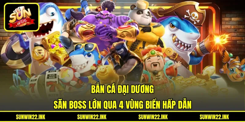 Bắn Cá Đại Dương - Săn Boss Lớn Qua 4 Vùng Biển Hấp Dẫn