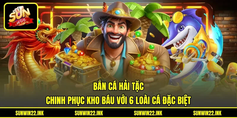 Bắn Cá Hải Tặc - Chinh Phục Kho Báu Với 6 Loài Cá Đặc Biệt