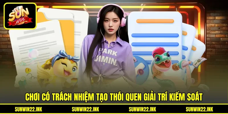 Chơi có trách nhiệm tạo thói quen giải trí kiểm soát