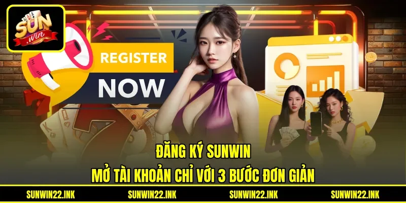 Đăng Ký Sunwin - Mở Tài Khoản Chỉ Với 3 Bước Đơn Giản