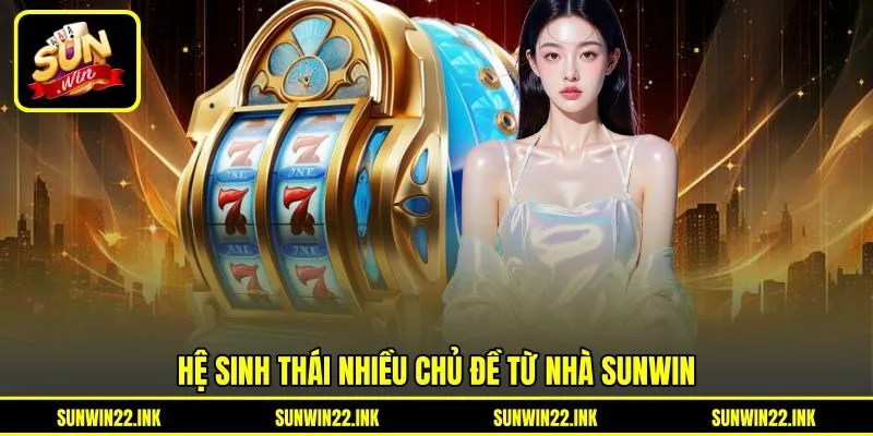 Hệ sinh thái nhiều chủ đề từ nhà Sunwin Hệ sinh thái nhiều chủ đề từ nhà Sunwin