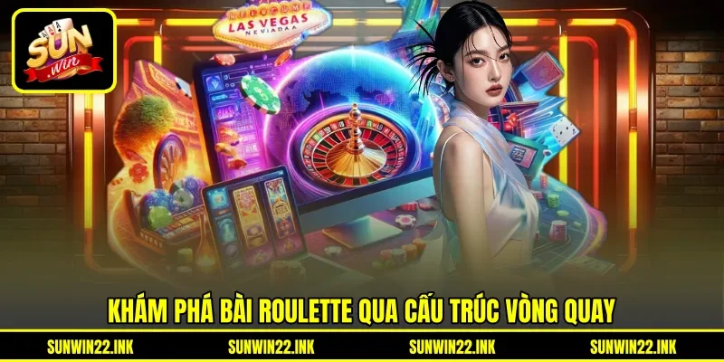 Khám phá bài Roulette&nbsp;qua cấu trúc vòng quay