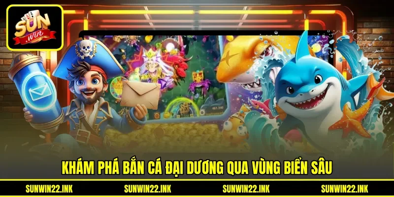 Khám phá bắn cá đại dương qua vùng biển sâu