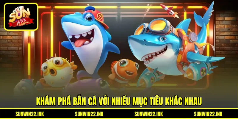 Khám phá bắn cá với nhiều mục tiêu khác nhau