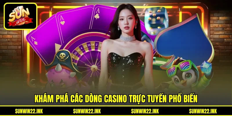 Khám phá các dòng casino trực tuyến phổ biến