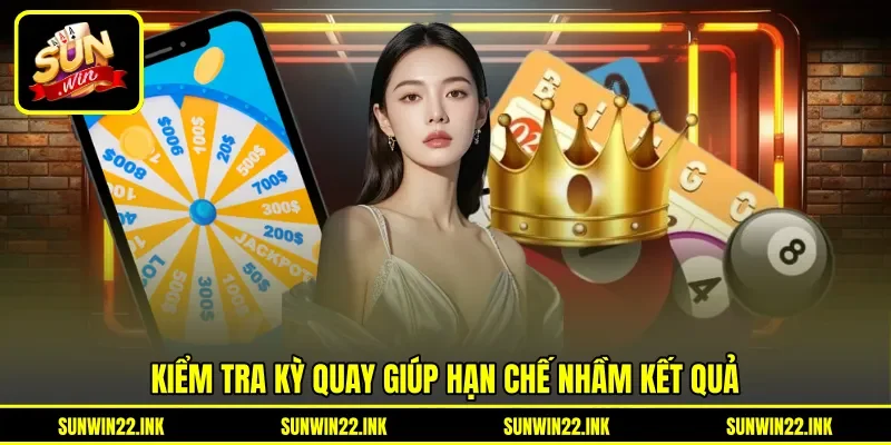 Kiểm tra kỳ quay giúp hạn chế nhầm kết quả