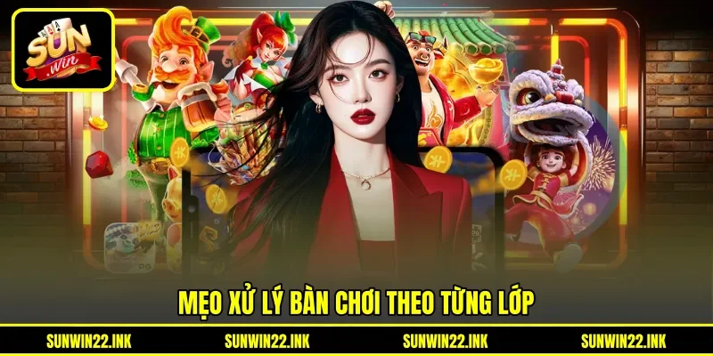 Mẹo xử lý bàn chơi theo từng lớp