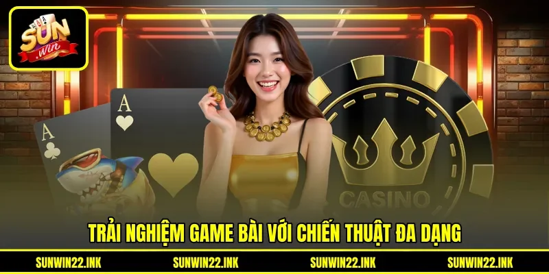 Trải nghiệm game bài với chiến thuật đa dạng