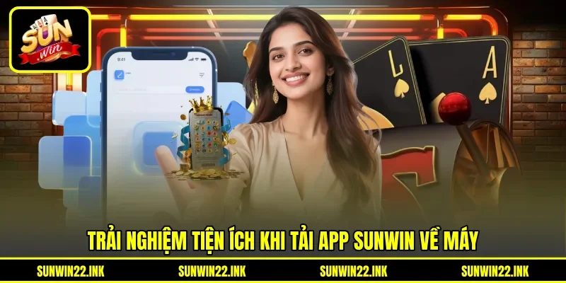 Trải nghiệm tiện ích khi tải app Sunwin về máy
