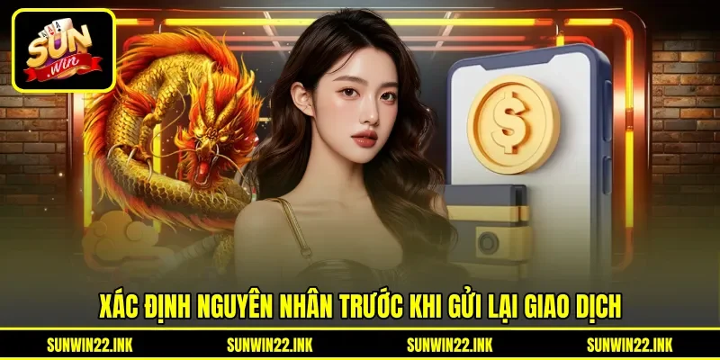 Xác định nguyên nhân trước khi gửi lại giao dịch